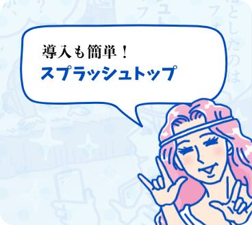 導入も簡単！スプラッシュトップ
